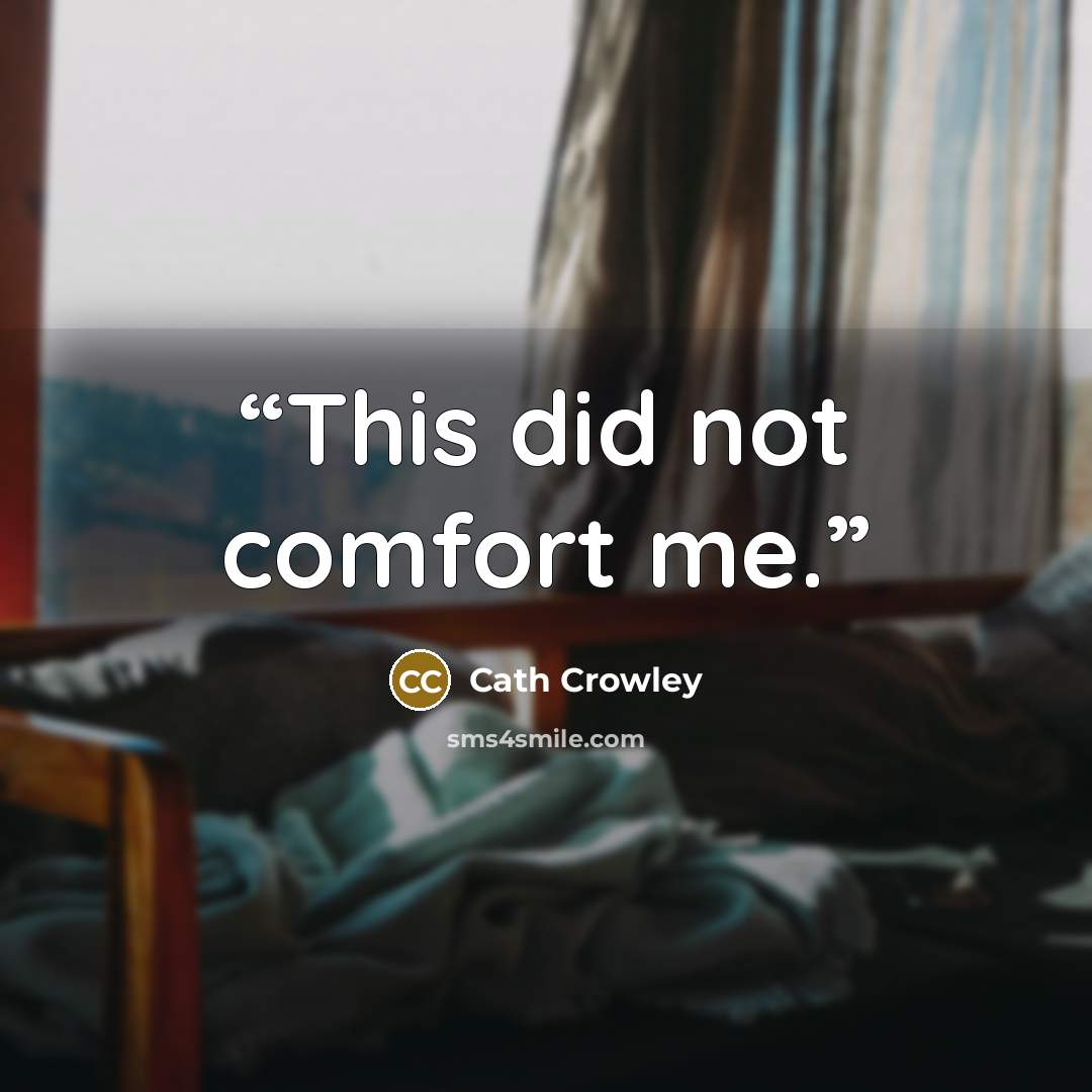 “This did not comfort me.” quote by Cath Crowley