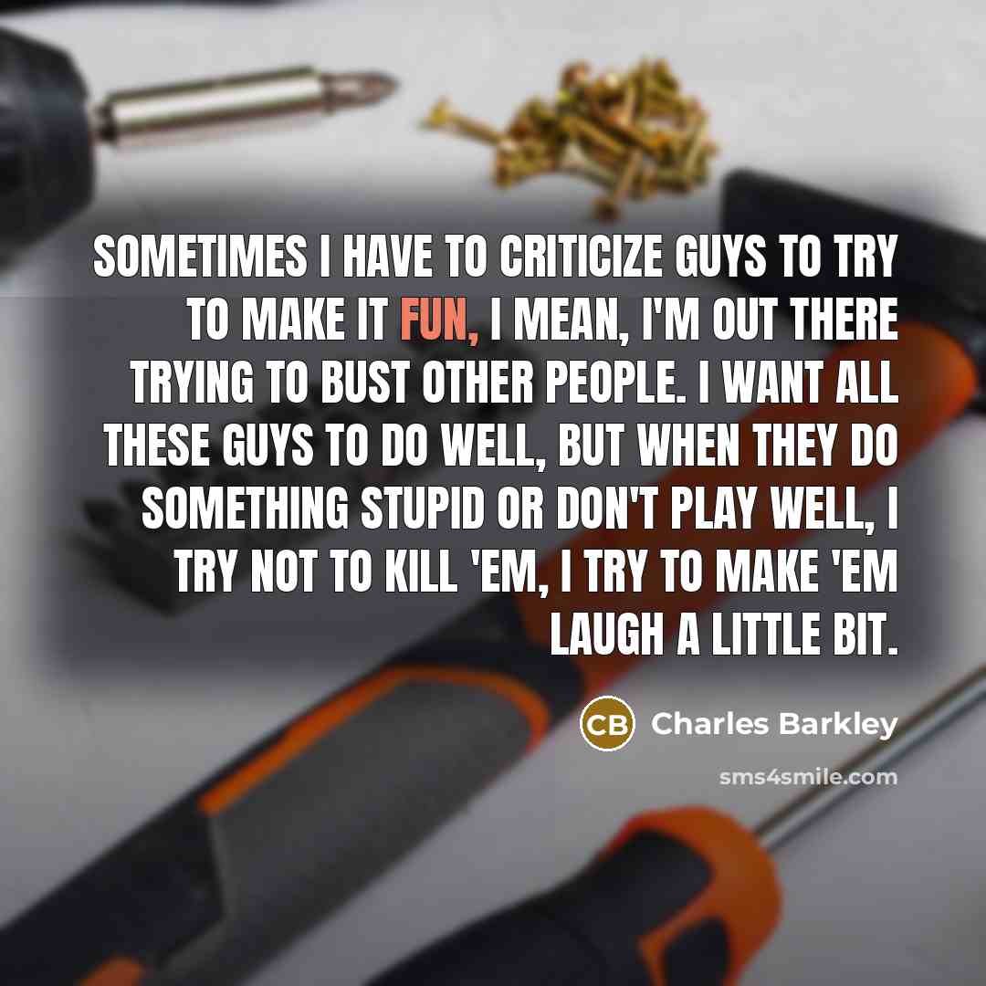 “Sometimes I have to criticize guys to try to make…” quote by Charles Barkley