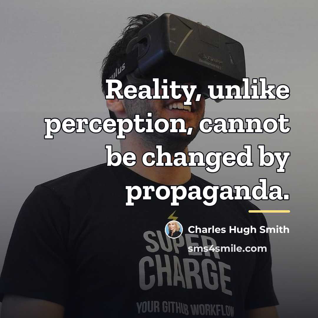 “Reality, unlike perception, cannot be changed by propaganda.…” quote by Charles Hugh Smith