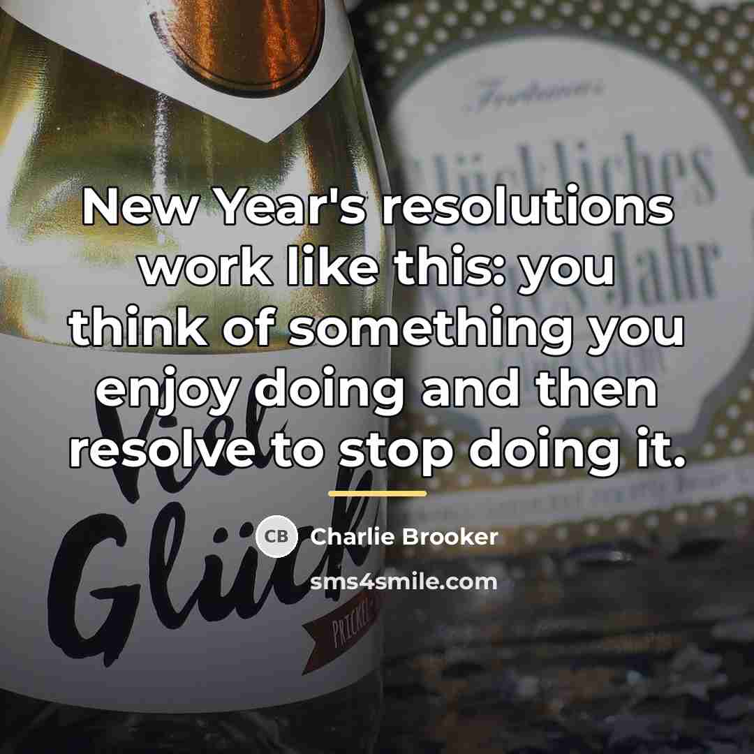 “New Year's resolutions work like this: you think of something…” quote by Charlie Brooker