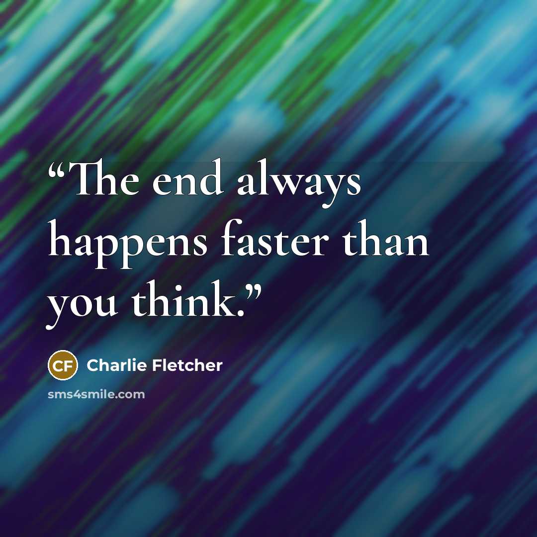 “The end always happens faster than you think.” quote by Charlie Fletcher