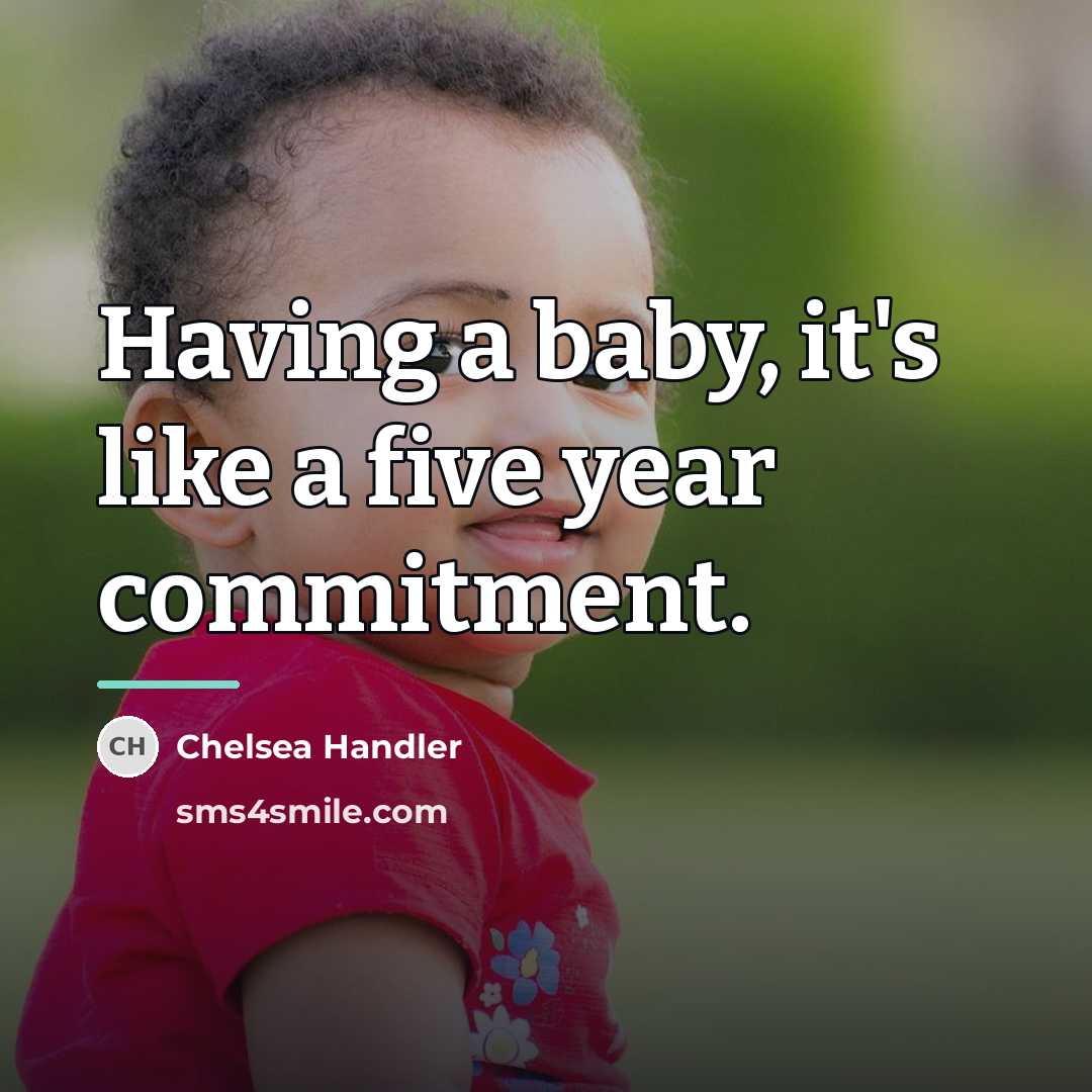 “Having a baby, it's like a five year commitment.…” quote by Chelsea Handler