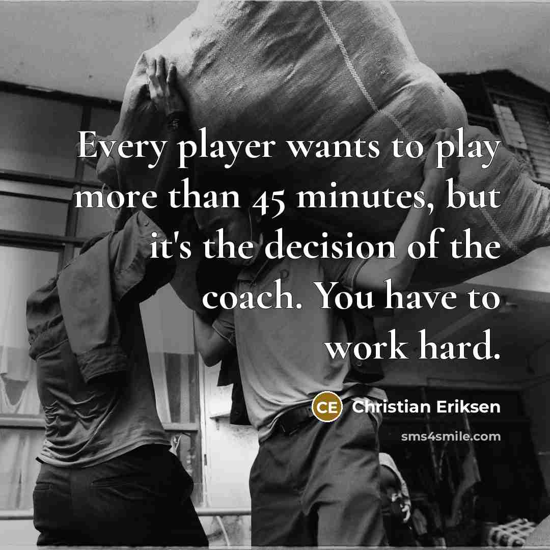 “Every player wants to play more than 45 minutes, but…” quote by Christian Eriksen