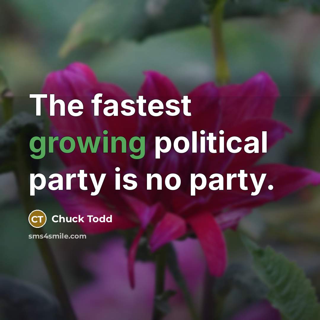 “The fastest growing political party is no party.…” quote by Chuck Todd