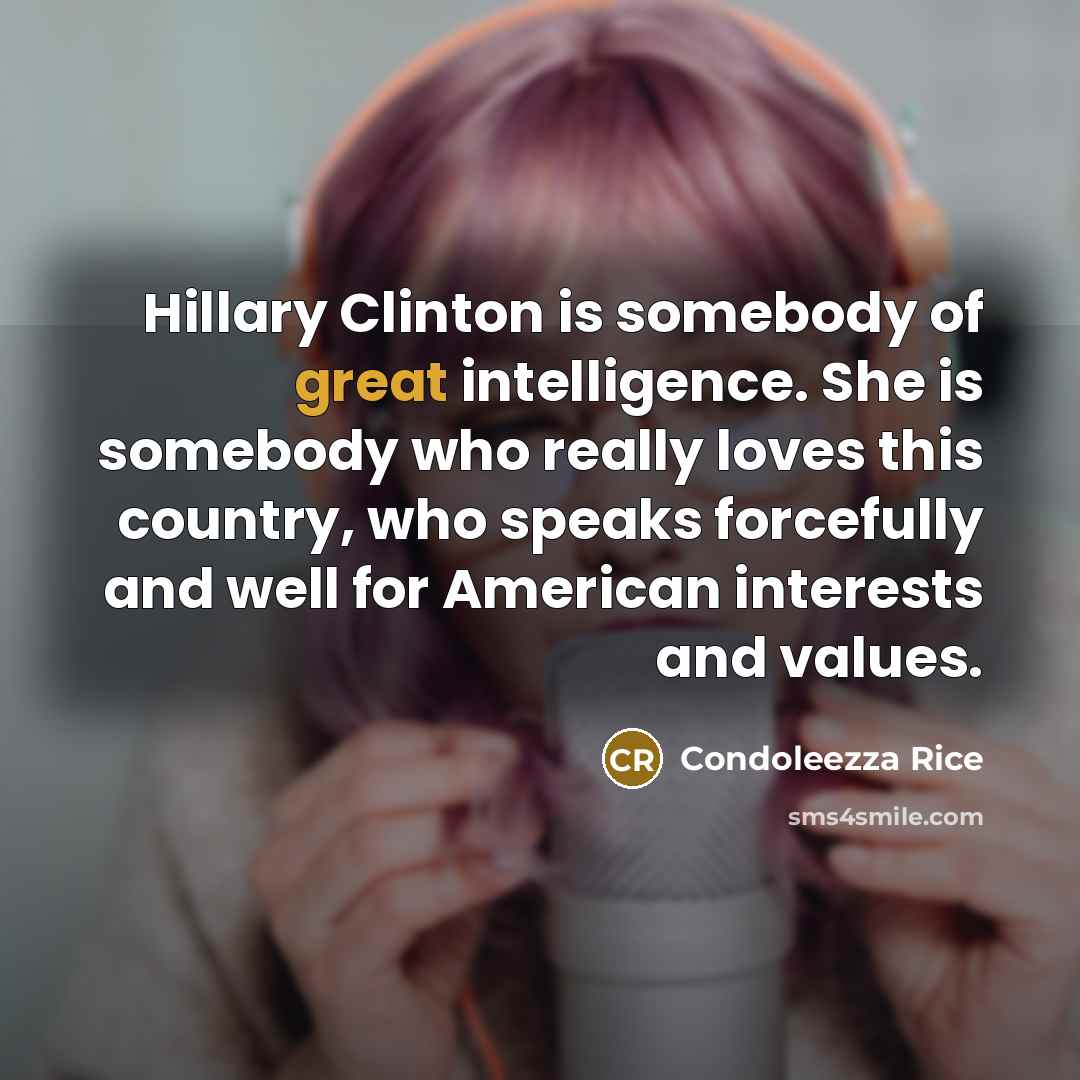 “Hillary Clinton is somebody of great intelligence. She is somebody…” quote by Condoleezza Rice