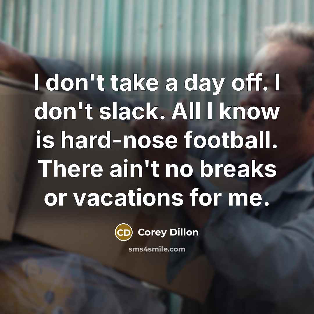 “I don't take a day off. I don't slack. All…” quote by Corey Dillon