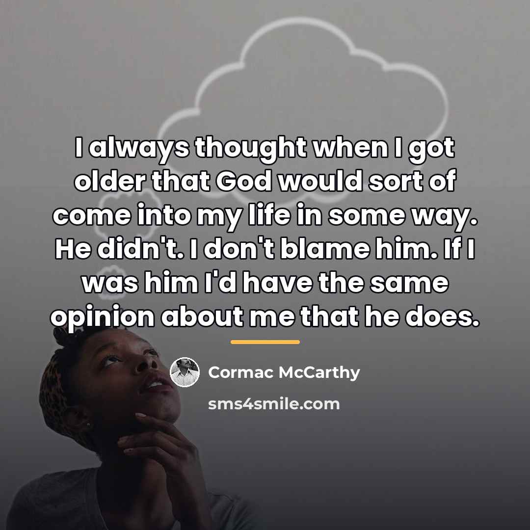 “I always thought when I got older that God would…” quote by Cormac McCarthy