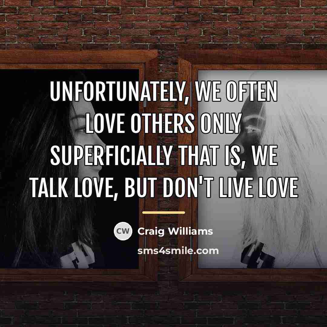 “Unfortunately, we often love others only superficially that is, we…” quote by Craig Williams