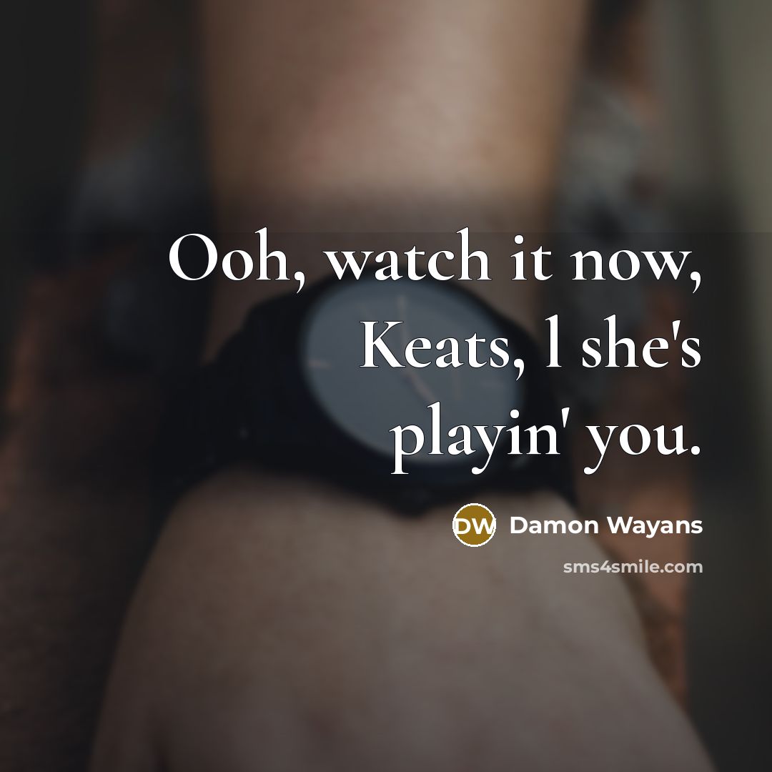 “Ooh, watch it now, Keats, l she's playin' you.…” quote by Damon Wayans