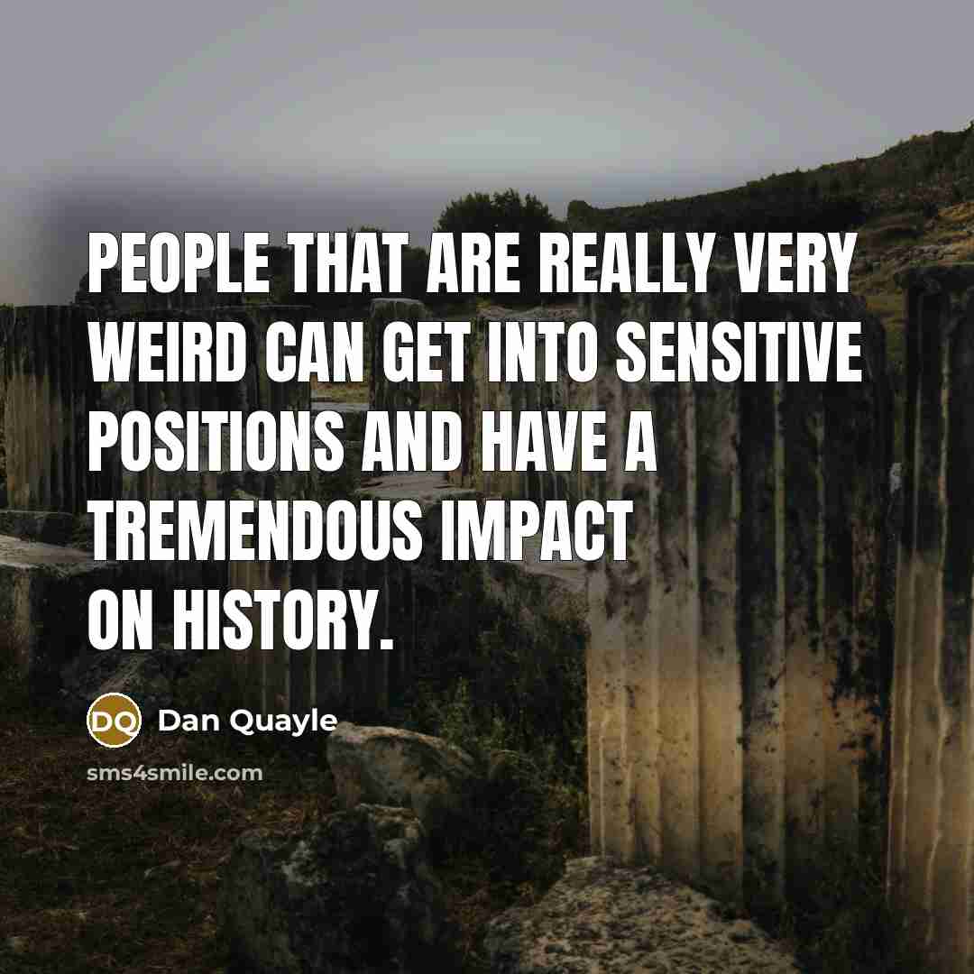 “People that are really very weird can get into sensitive…” quote by Dan Quayle