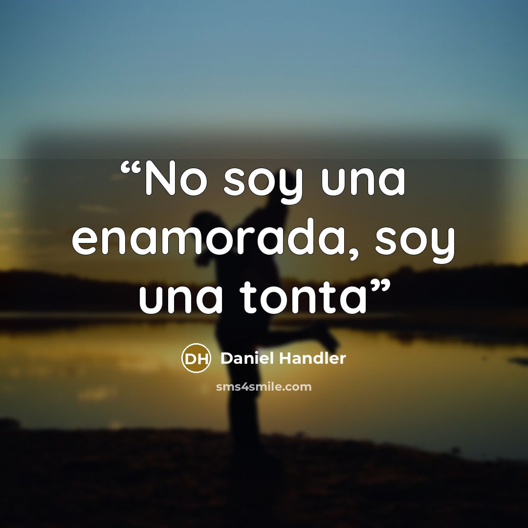 “No soy una enamorada, soy una tonta” quote by Daniel Handler
