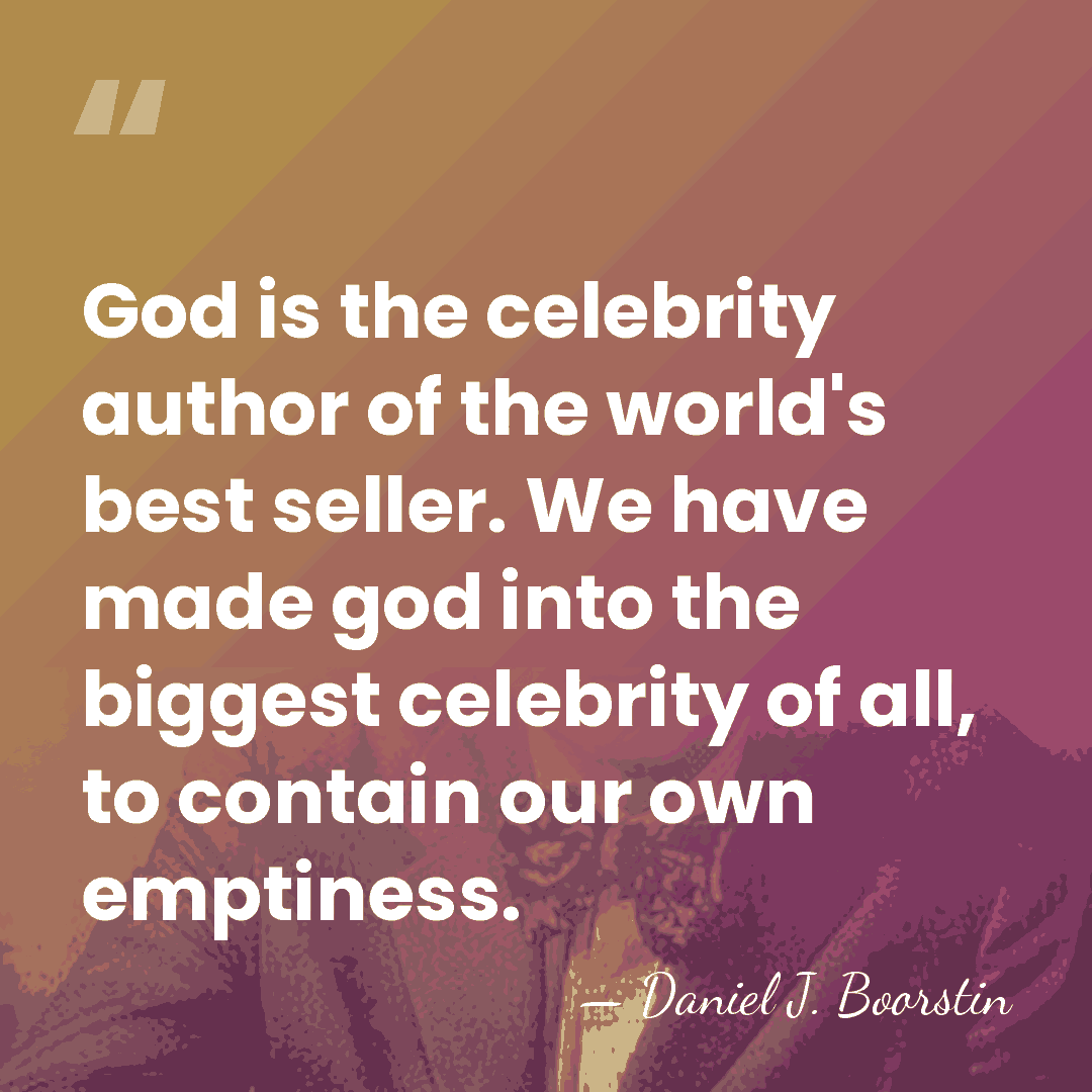 God is the celebrity author of the world's best seller. We have&hellip; - Daniel J. Boorstin