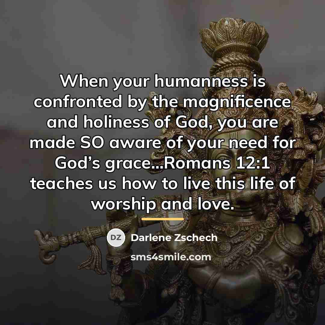 “When your humanness is confronted by the magnificence and holiness…” quote by Darlene Zschech