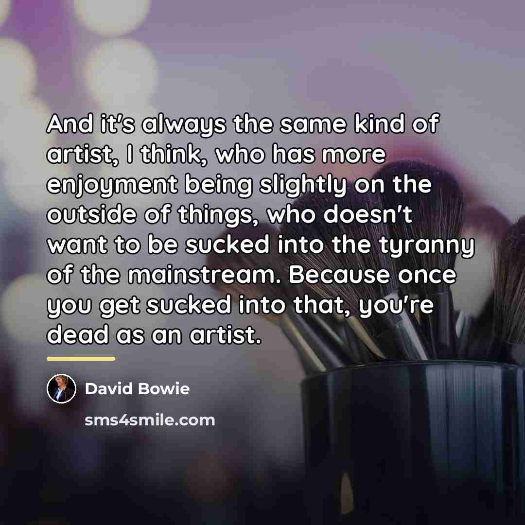 “And it's always the same kind of artist, I think,…” quote by David Bowie