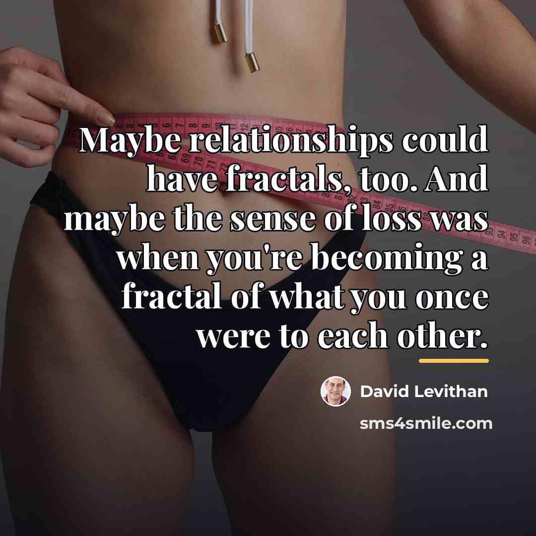 “Maybe relationships could have fractals, too. And maybe the sense…” quote by David Levithan
