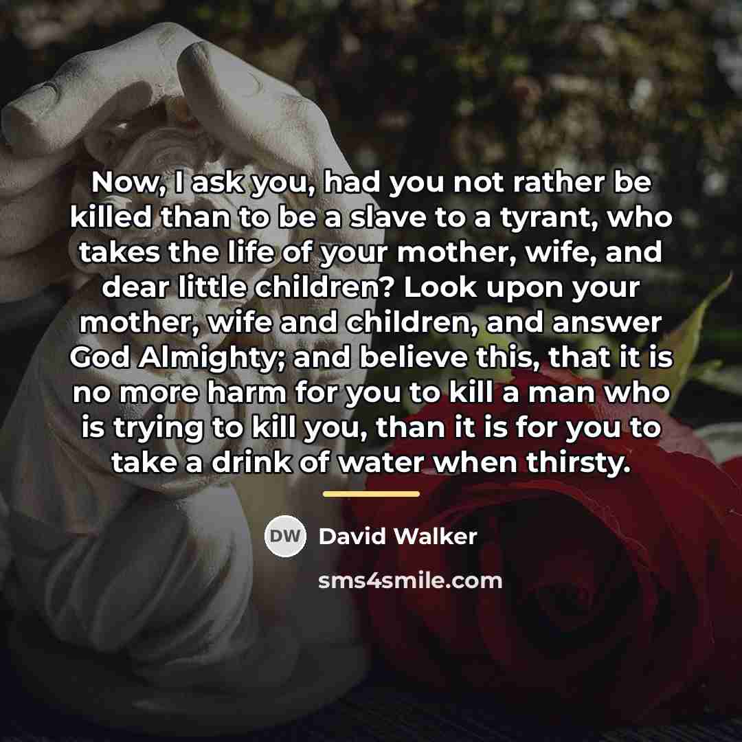 “Now, I ask you, had you not rather be killed…” quote by David Walker