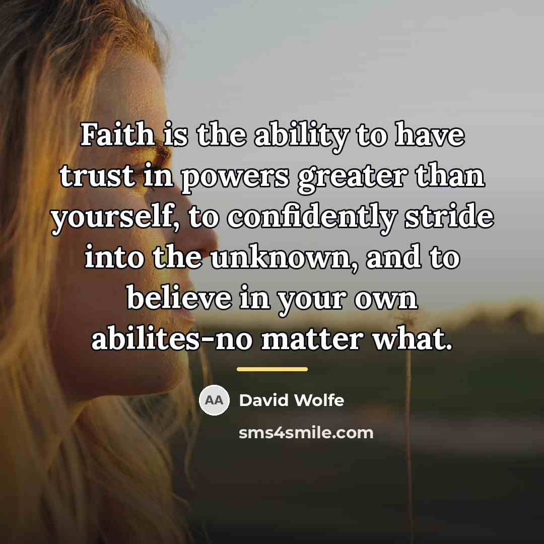 “Faith is the ability to have trust in powers greater…” quote by David Wolfe