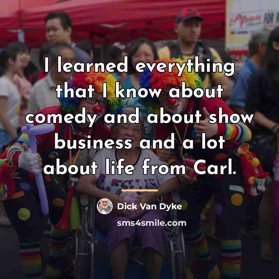 “I learned everything that I know about comedy and about…” quote by Dick Van Dyke