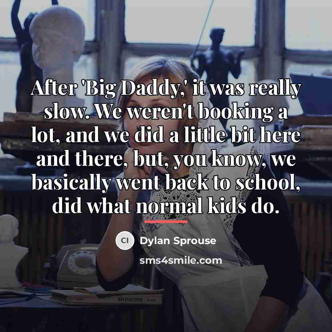 “After 'Big Daddy,' it was really slow. We weren't booking…” quote by Dylan Sprouse