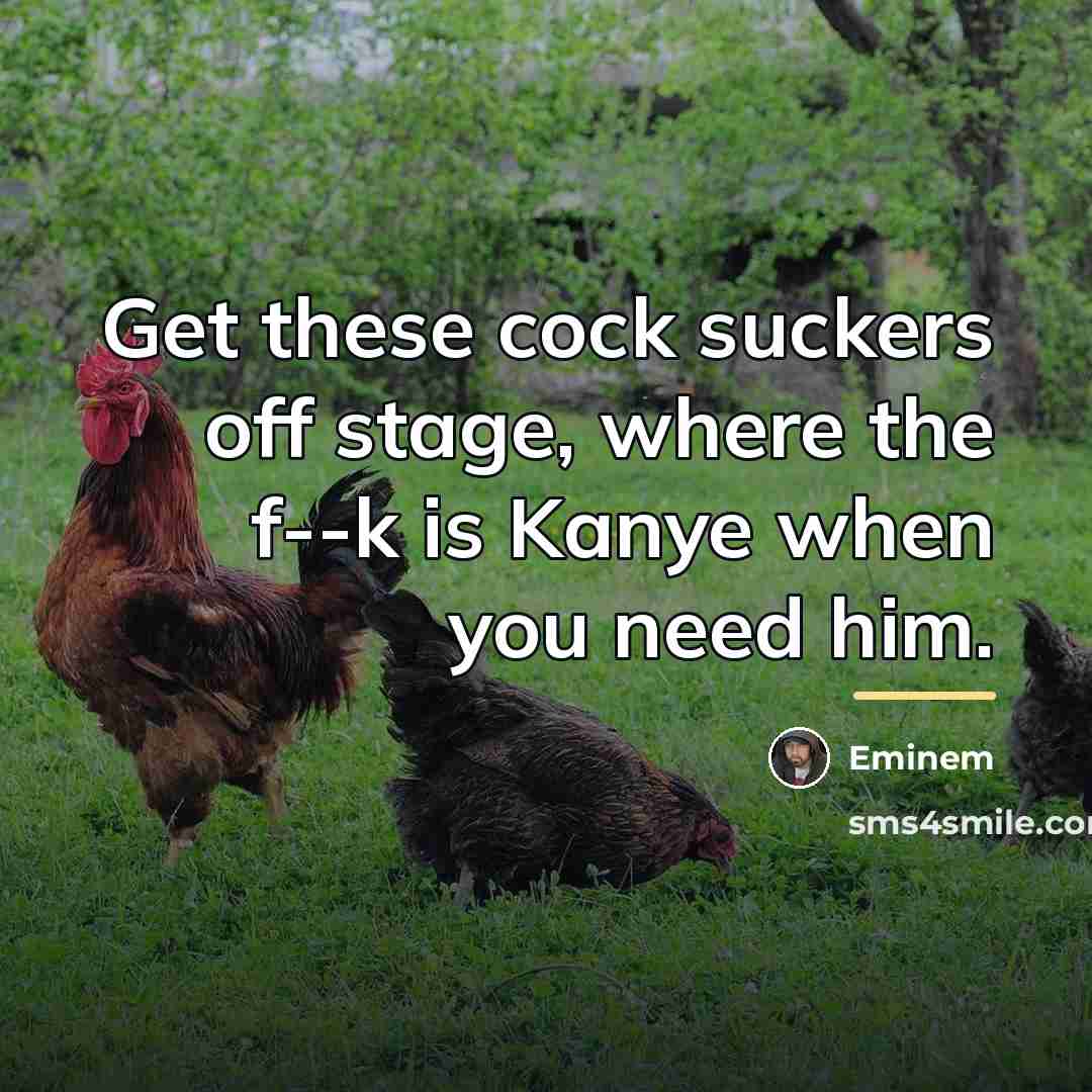 “Get these cock suckers off stage, where the f--k is…” quote by Eminem