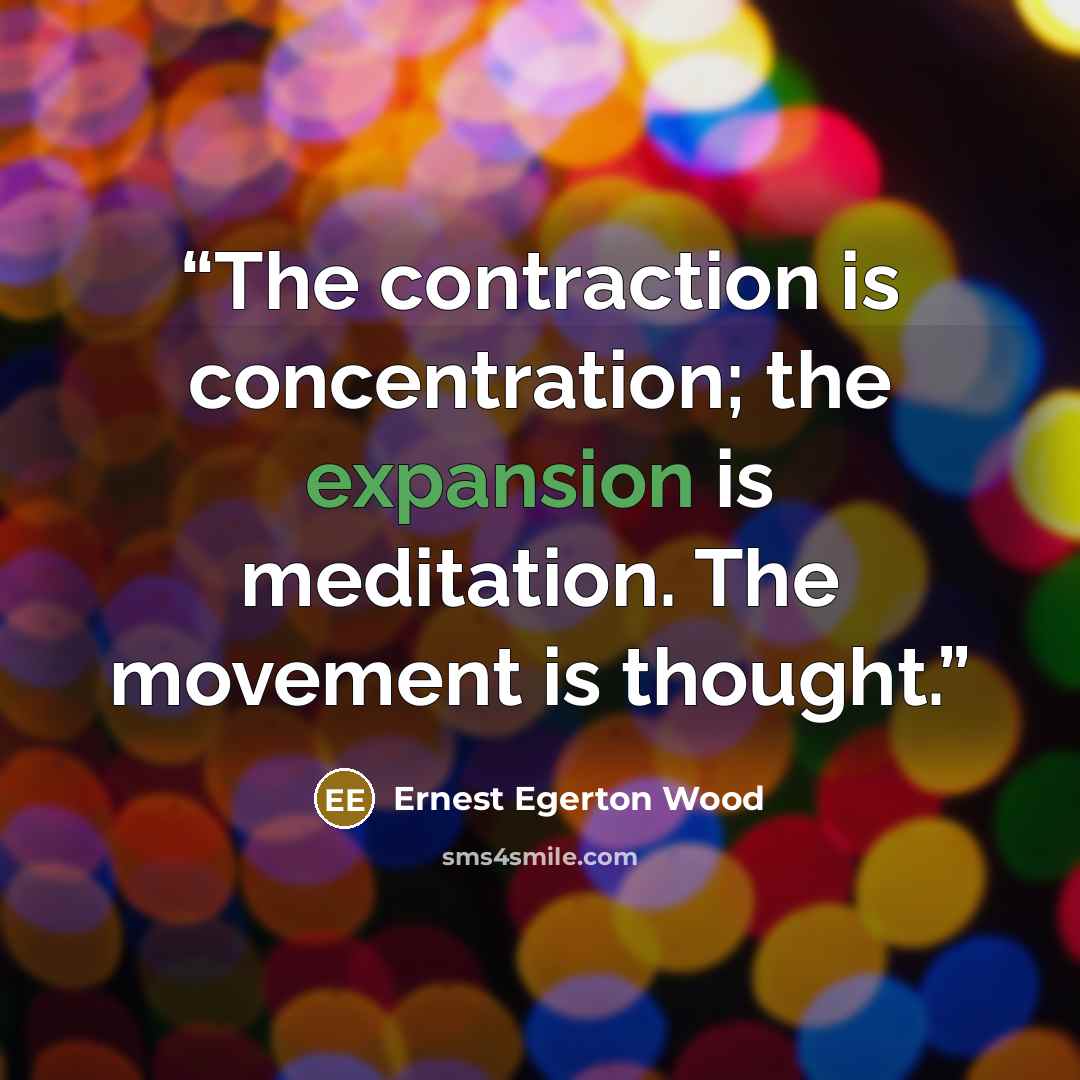 “The contraction is concentration; the expansion is medita­tion. The movement is thought.” quote by Ernest Egerton Wood
