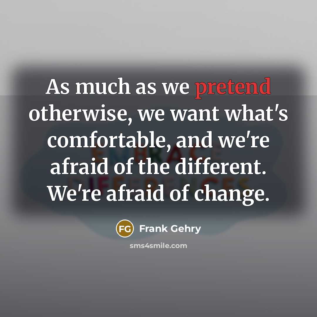 “As much as we pretend otherwise, we want what's comfortable,…” quote by Frank Gehry