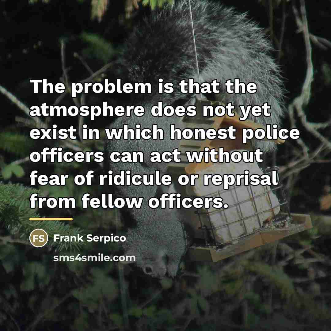 “The problem is that the atmosphere does not yet exist…” quote by Frank Serpico