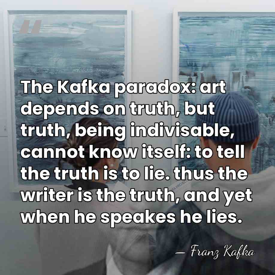 The Kafka paradox: art depends on truth, but truth, being indivisable, cannot&hellip; - Franz Kafka