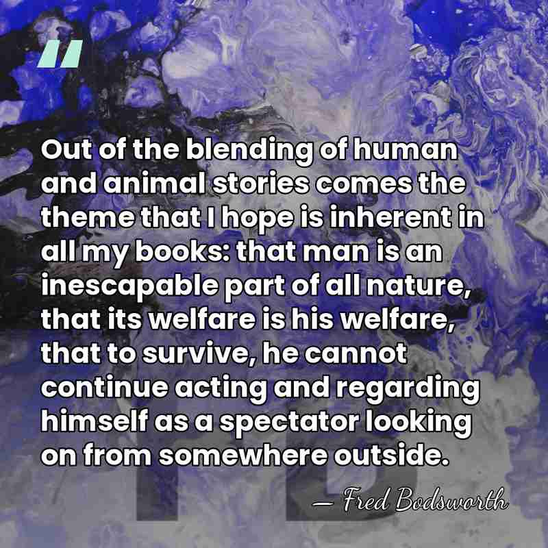 Out of the blending of human and animal stories comes the theme&hellip; - Fred Bodsworth