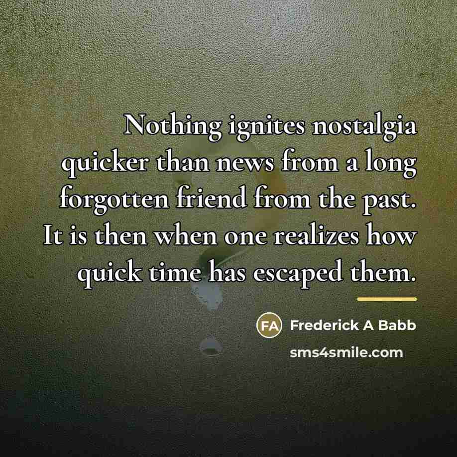 “Nothing ignites nostalgia quicker than news from a long forgotten…” quote by Frederick A Babb