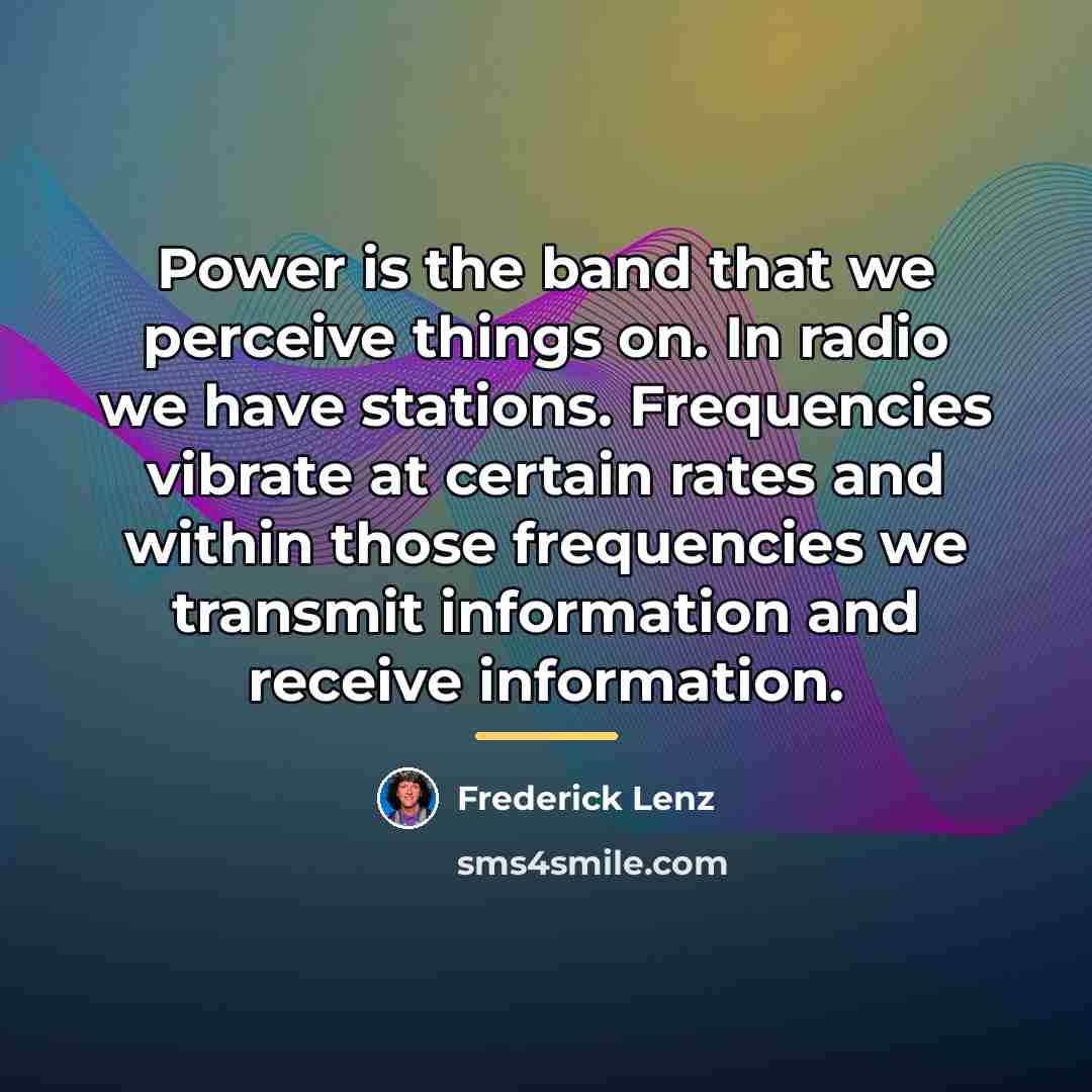 “Power is the band that we perceive things on. In…” quote by Frederick Lenz