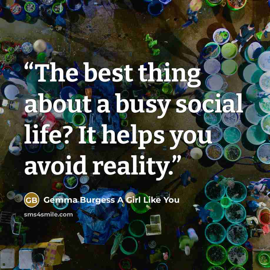 “The best thing about a busy social life? It helps you avoid reality.” quote by Gemma Burgess A Girl Like You