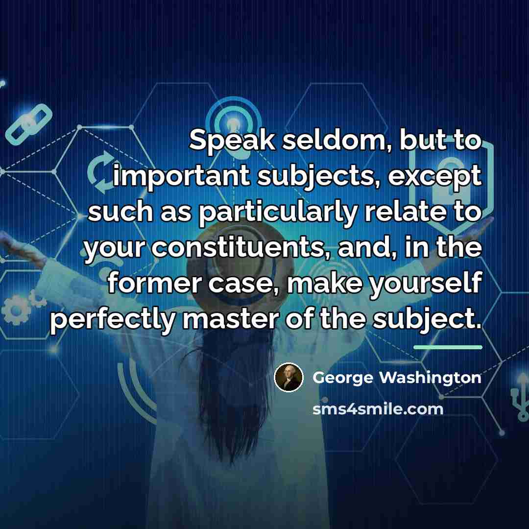 “Speak seldom, but to important subjects, except such as particularly…” quote by George Washington