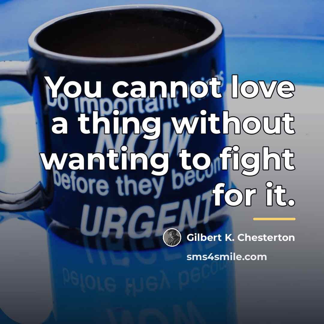 “You cannot love a thing without wanting to fight for…” quote by Gilbert K. Chesterton