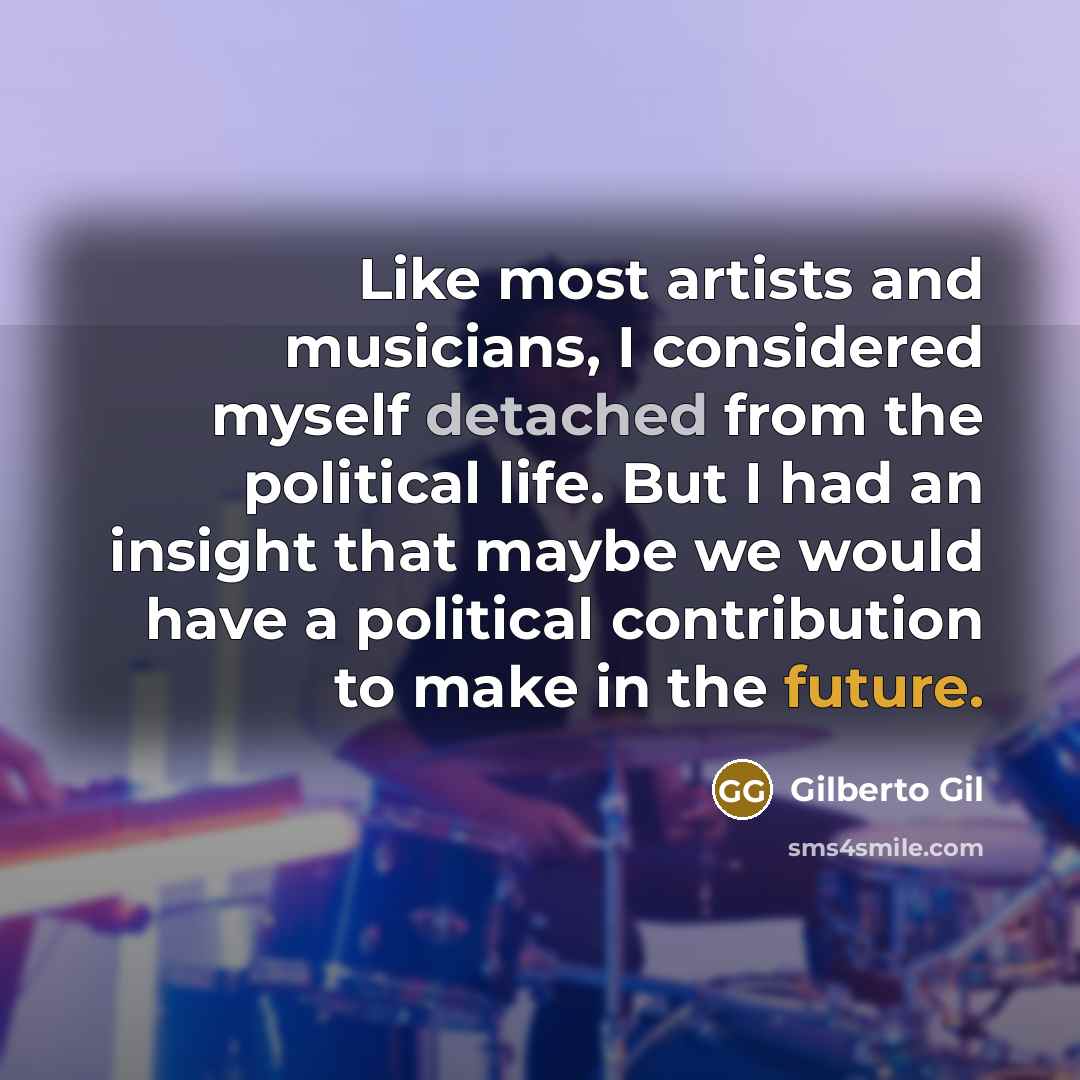 “Like most artists and musicians, I considered myself detached from…” quote by Gilberto Gil