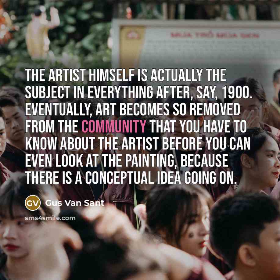 “The artist himself is actually the subject in everything after,…” quote by Gus Van Sant
