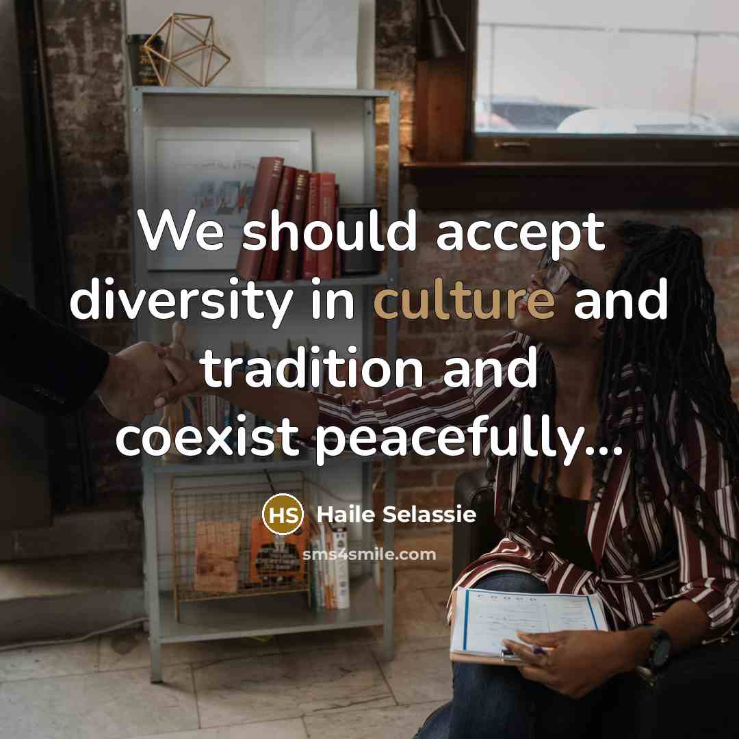 “We should accept diversity in culture and tradition and coexist…” quote by Haile Selassie