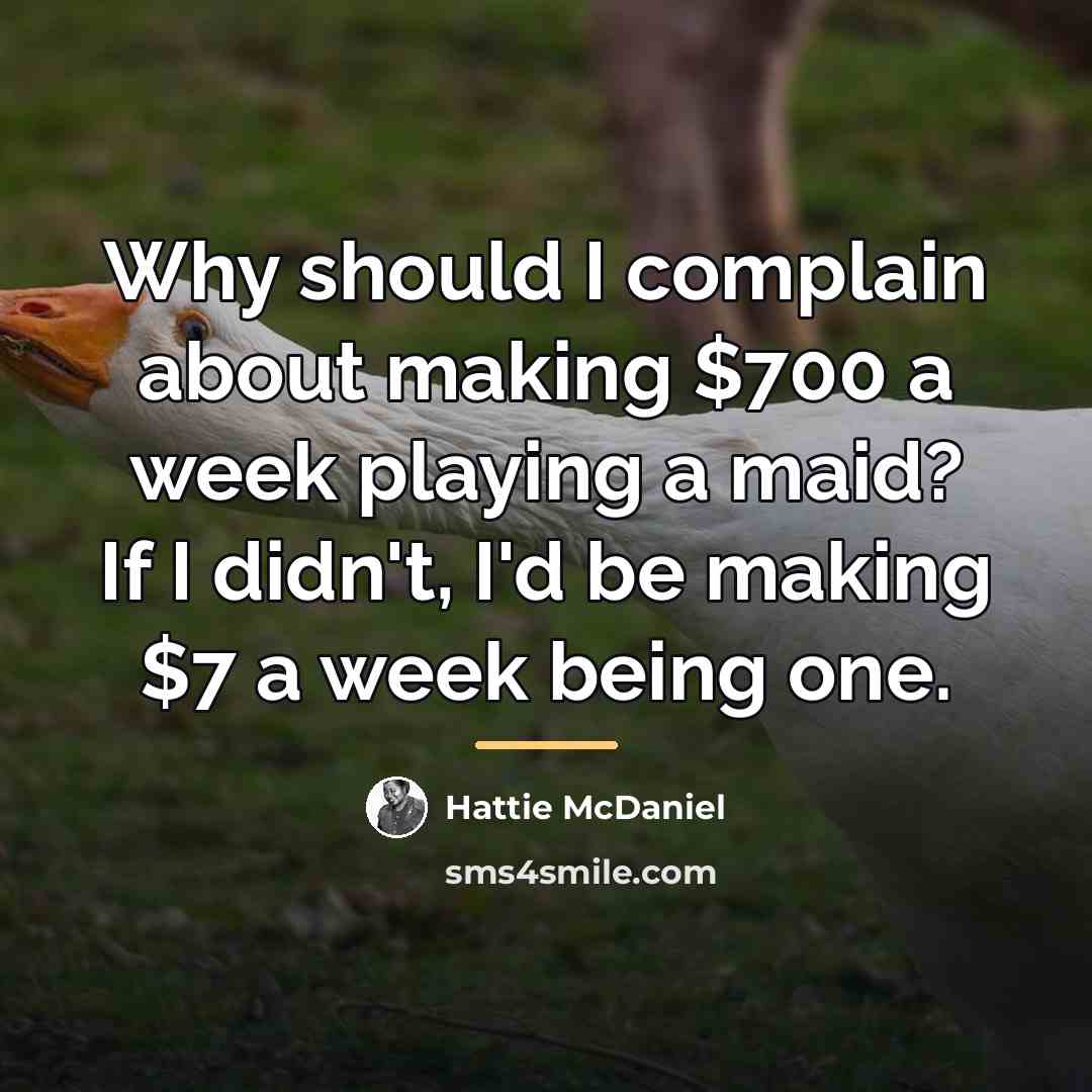 “Why should I complain about making $700 a week playing…” quote by Hattie McDaniel