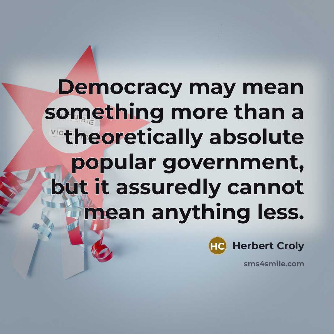 “Democracy may mean something more than a theoretically absolute popular…” quote by Herbert Croly