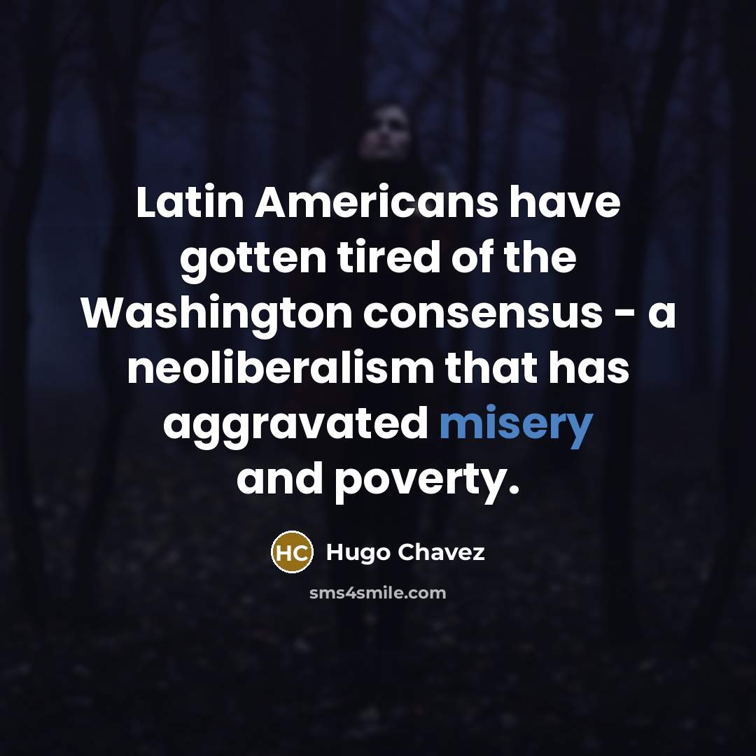 “Latin Americans have gotten tired of the Washington consensus -…” quote by Hugo Chavez