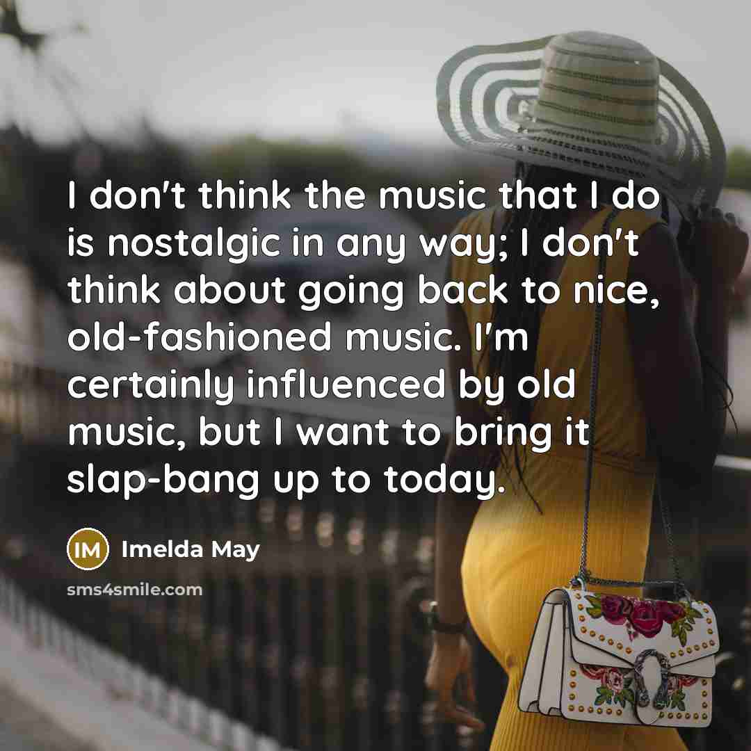 “I don't think the music that I do is nostalgic…” quote by Imelda May