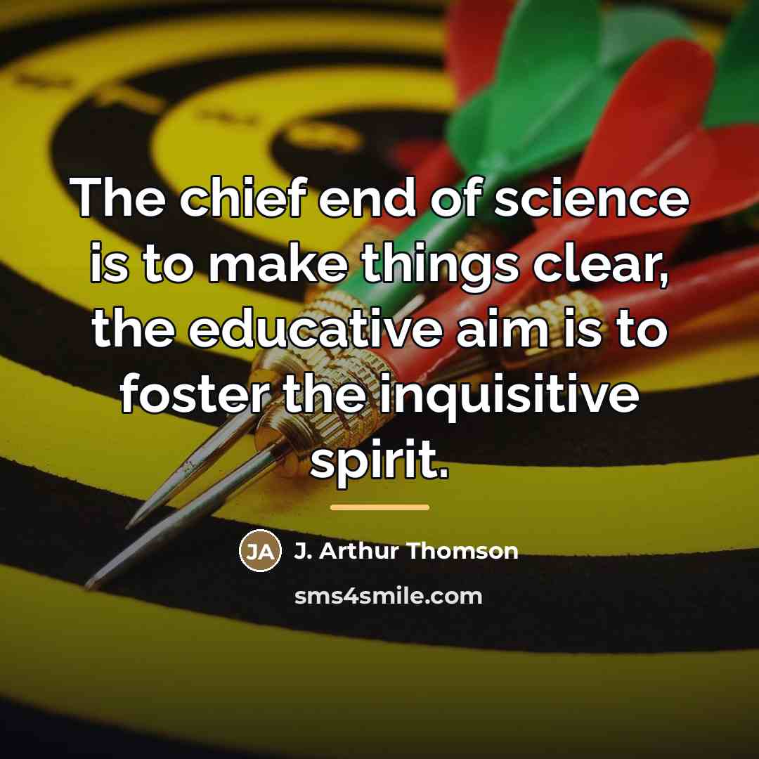 “The chief end of science is to make things clear,…” quote by J. Arthur Thomson