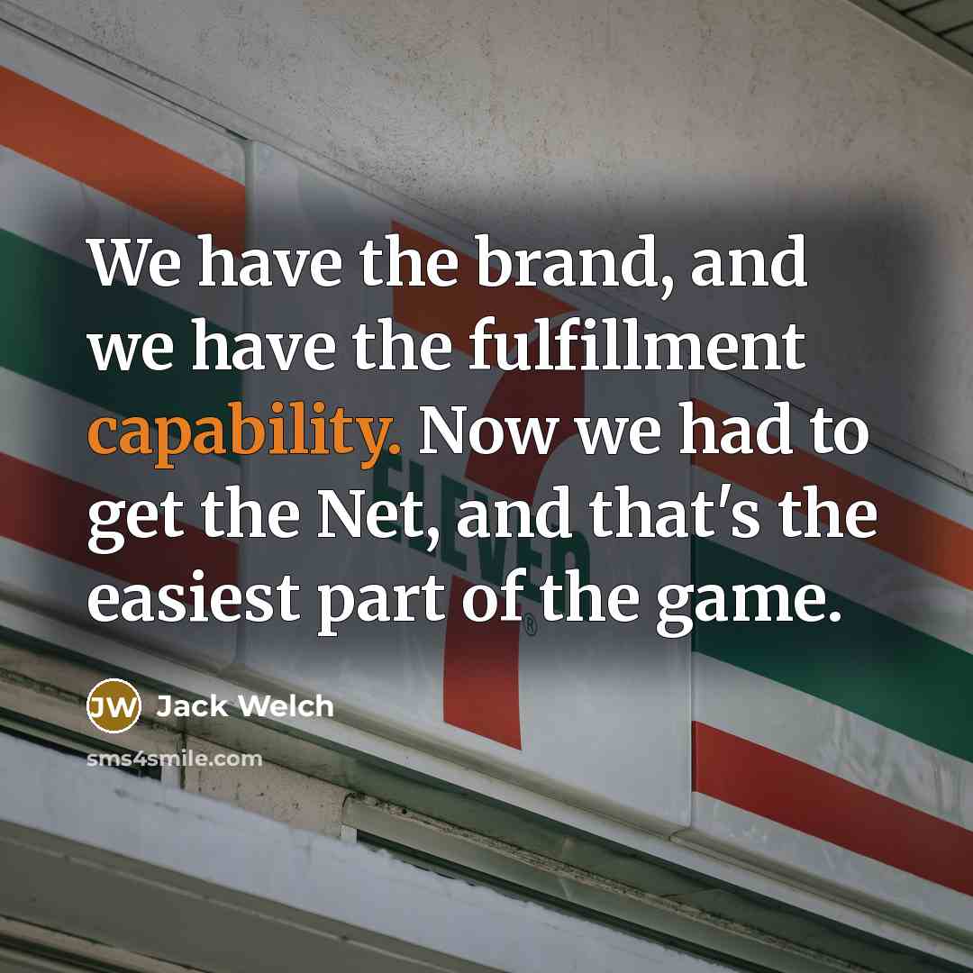 “We have the brand, and we have the fulfillment capability.…” quote by Jack Welch