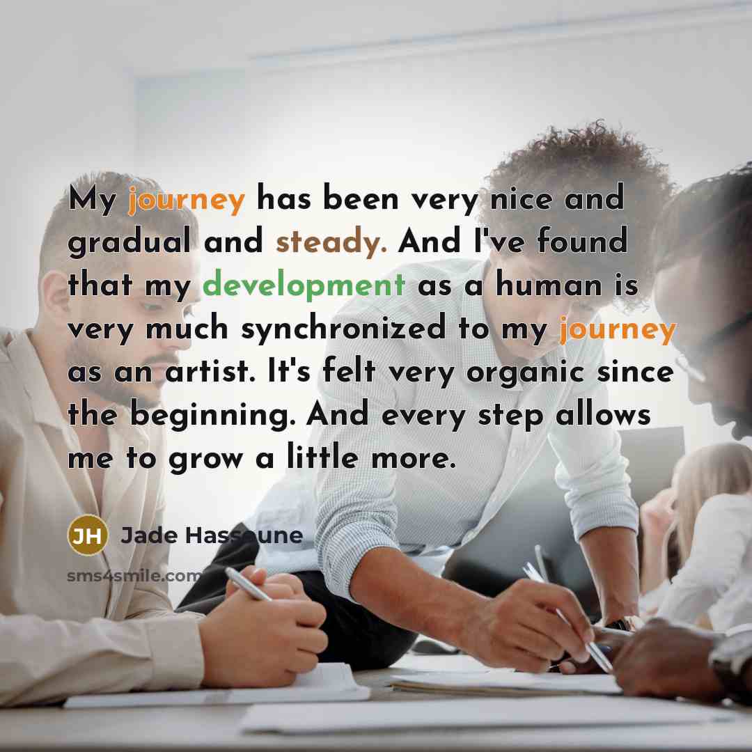 “My journey has been very nice and gradual and steady.…” quote by Jade Hassoune