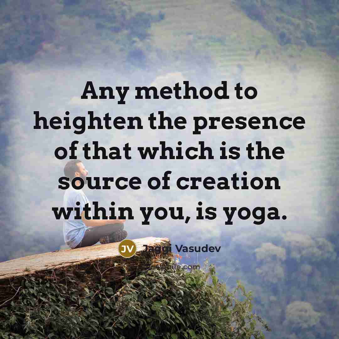 “Any method to heighten the presence of that which is…” quote by Jaggi Vasudev