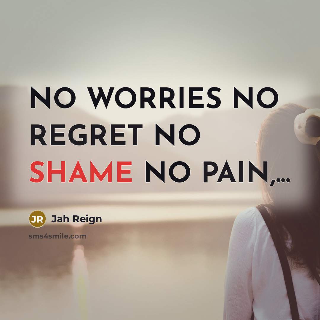 “NO WORRIES NO REGRET NO SHAME NO PAIN,...” quote by Jah Reign