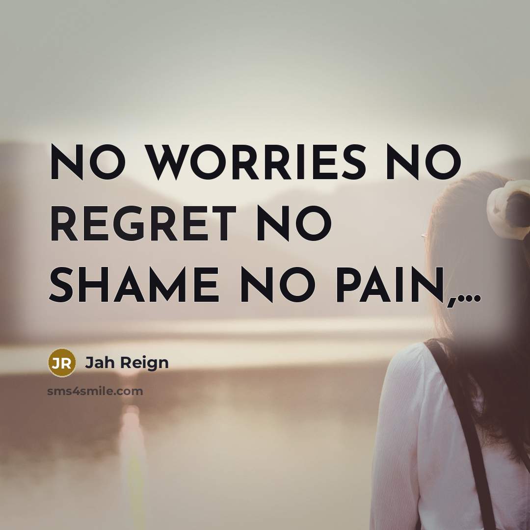 “NO WORRIES NO REGRET NO SHAME NO PAIN,...…” quote by Jah Reign