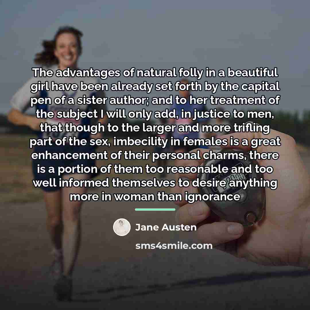 “The advantages of natural folly in a beautiful girl have…” quote by Jane Austen