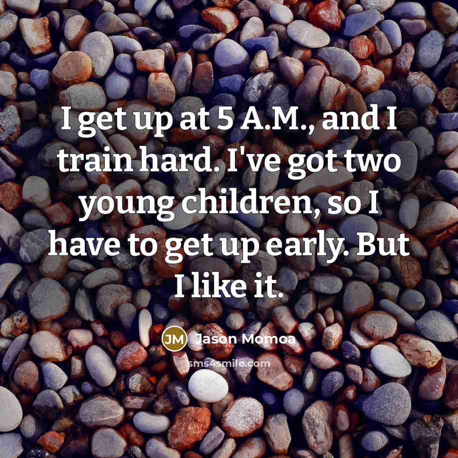 “I get up at 5 A.M., and I train hard.…” quote by Jason Momoa