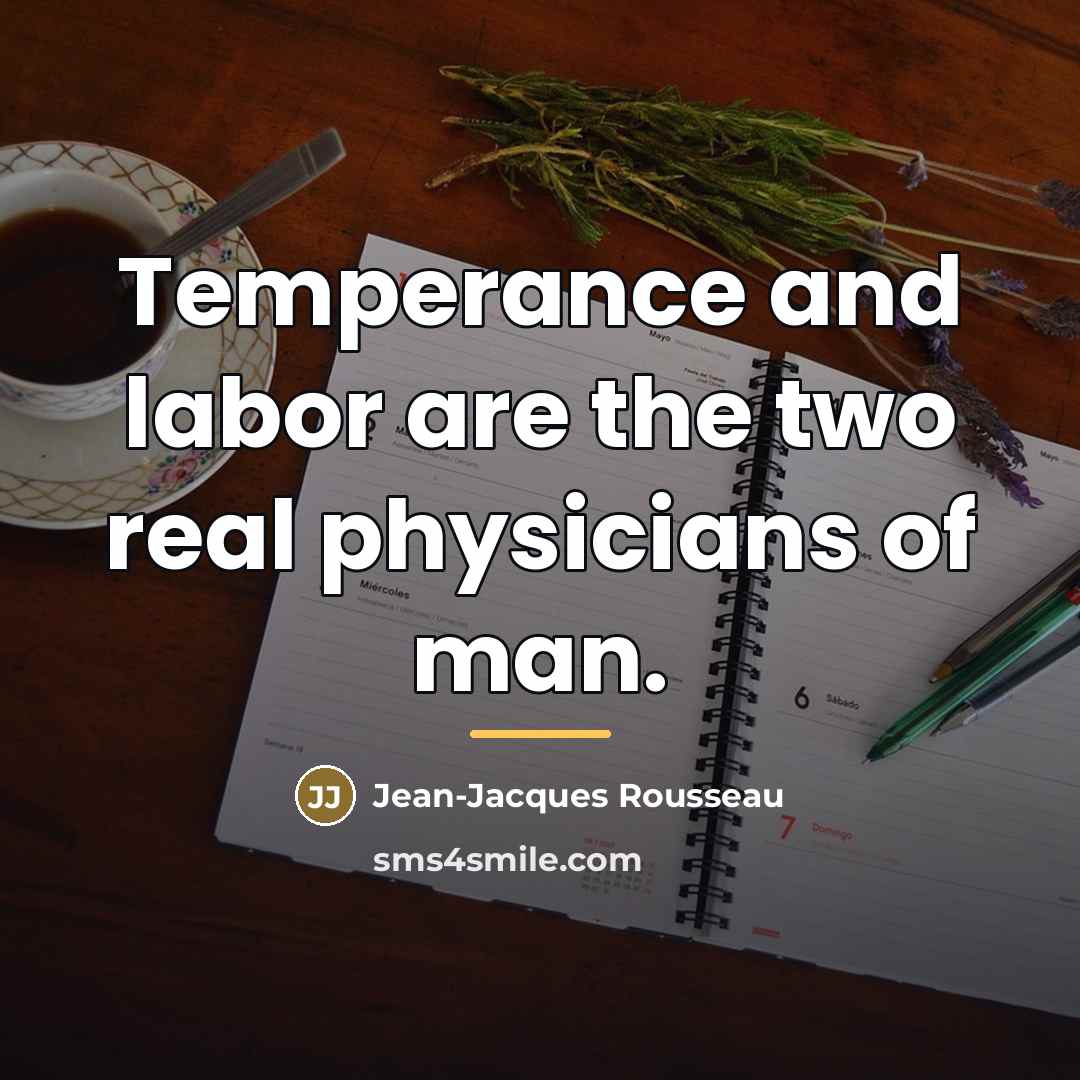 “Temperance and labor are the two real physicians of man.…” quote by Jean-Jacques Rousseau